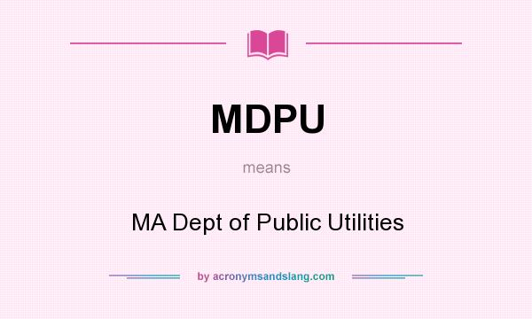 What does MDPU mean? It stands for MA Dept of Public Utilities