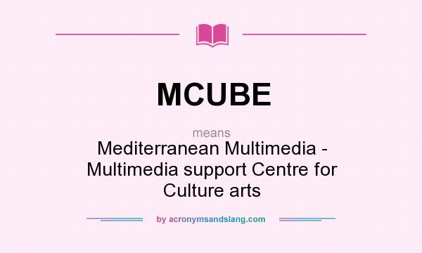 What does MCUBE mean? It stands for Mediterranean Multimedia - Multimedia support Centre for Culture arts