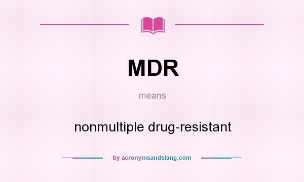 What does MDR mean? It stands for nonmultiple drug-resistant