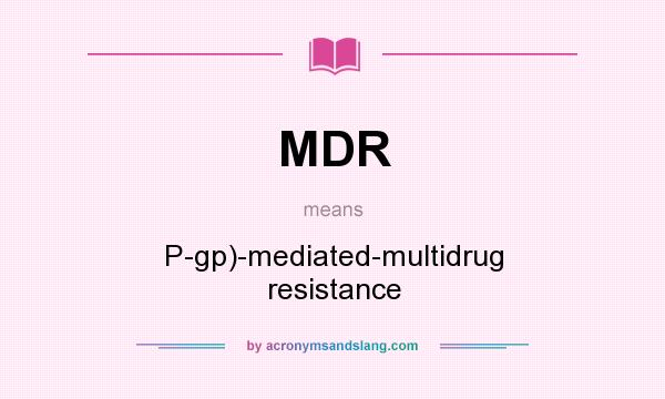What does MDR mean? It stands for P-gp)-mediated-multidrug resistance
