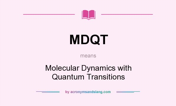 What does MDQT mean? It stands for Molecular Dynamics with Quantum Transitions
