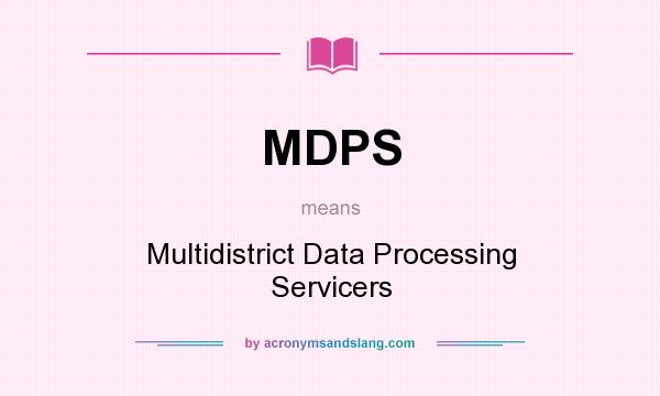 What does MDPS mean? It stands for Multidistrict Data Processing Servicers