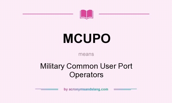 What does MCUPO mean? It stands for Military Common User Port Operators