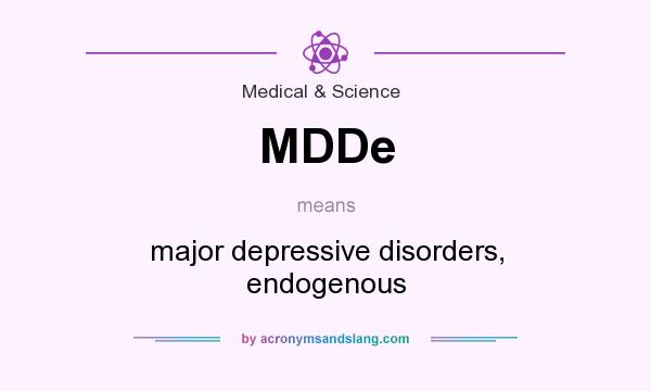 What does MDDe mean? It stands for major depressive disorders, endogenous