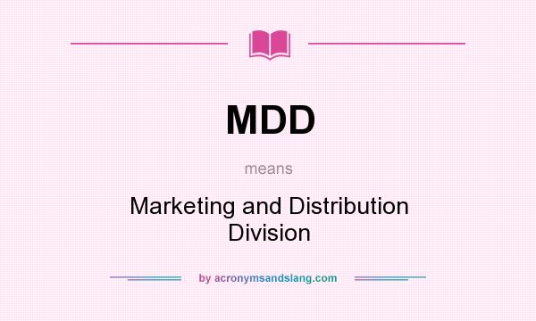 What does MDD mean? It stands for Marketing and Distribution Division