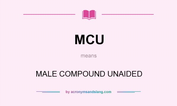 What does MCU mean? It stands for MALE COMPOUND UNAIDED