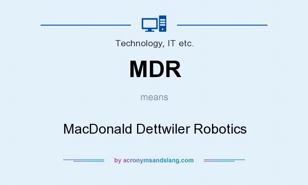 What does MDR mean? It stands for MacDonald Dettwiler Robotics