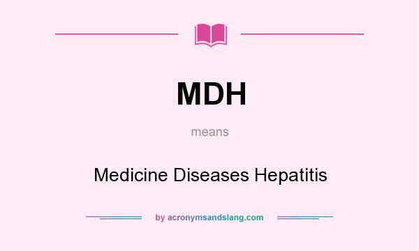 What does MDH mean? It stands for Medicine Diseases Hepatitis