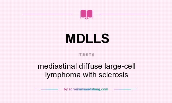 What does MDLLS mean? It stands for mediastinal diffuse large-cell lymphoma with sclerosis