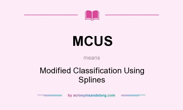 What does MCUS mean? It stands for Modified Classification Using Splines