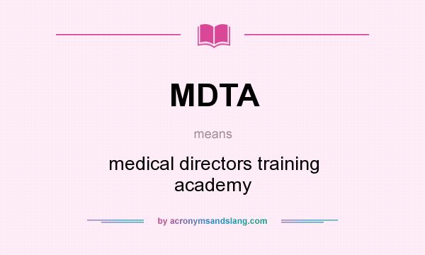 What does MDTA mean? It stands for medical directors training academy