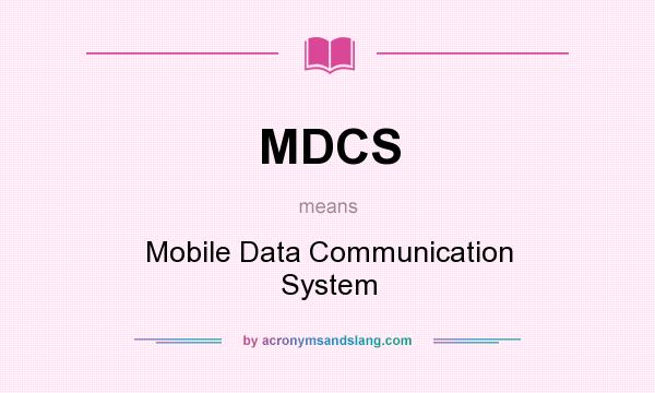 What does MDCS mean? It stands for Mobile Data Communication System