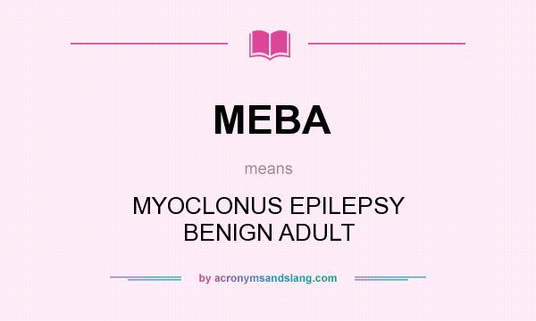 What does MEBA mean? It stands for MYOCLONUS EPILEPSY BENIGN ADULT