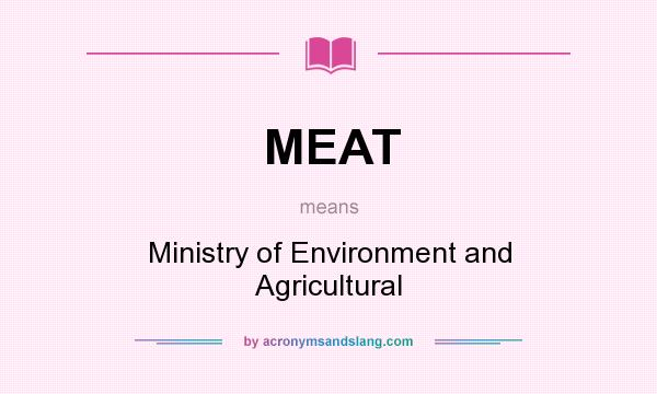 What does MEAT mean? It stands for Ministry of Environment and Agricultural