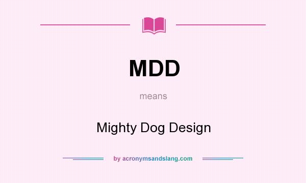 What does MDD mean? It stands for Mighty Dog Design