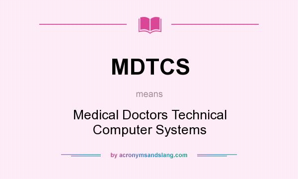 What does MDTCS mean? It stands for Medical Doctors Technical Computer Systems
