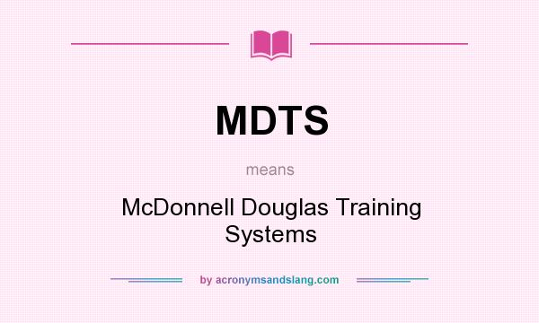 What does MDTS mean? It stands for McDonnell Douglas Training Systems