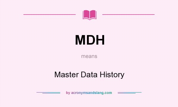 What does MDH mean? It stands for Master Data History