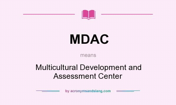 What does MDAC mean? It stands for Multicultural Development and Assessment Center
