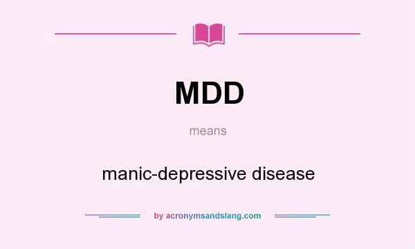What does MDD mean? It stands for manic-depressive disease