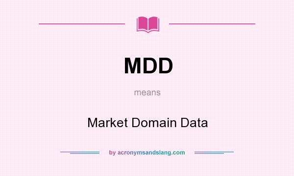 What does MDD mean? It stands for Market Domain Data