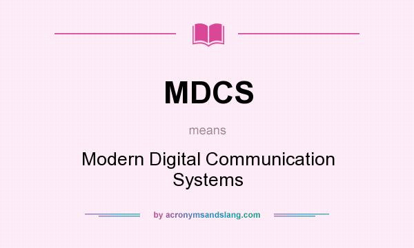 What does MDCS mean? It stands for Modern Digital Communication Systems