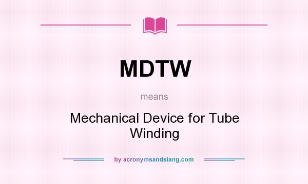 What does MDTW mean? It stands for Mechanical Device for Tube Winding
