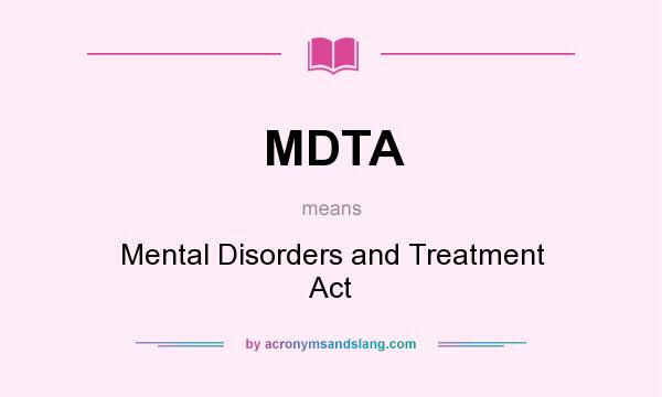 What does MDTA mean? It stands for Mental Disorders and Treatment Act