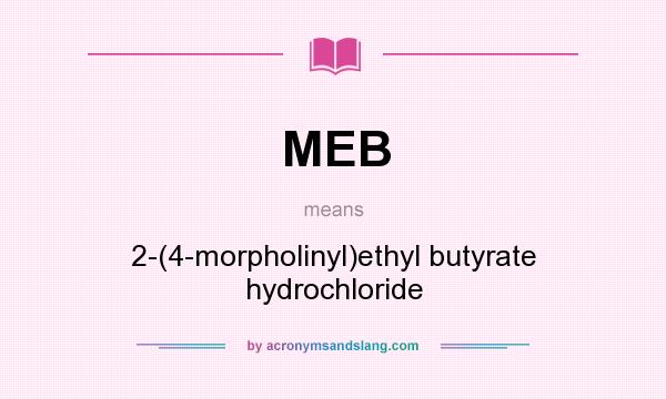 What does MEB mean? It stands for 2-(4-morpholinyl)ethyl butyrate hydrochloride