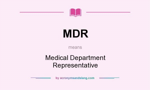 What does MDR mean? It stands for Medical Department Representative