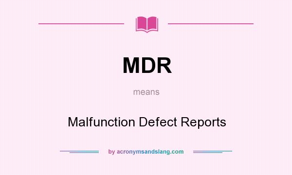 What does MDR mean? It stands for Malfunction Defect Reports