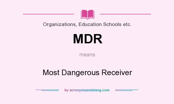 What does MDR mean? It stands for Most Dangerous Receiver