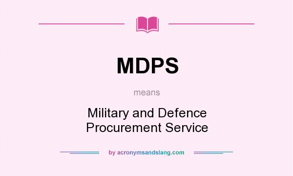What does MDPS mean? It stands for Military and Defence Procurement Service