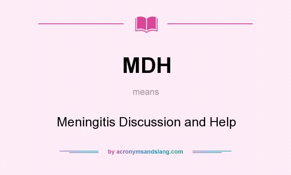 What does MDH mean? It stands for Meningitis Discussion and Help