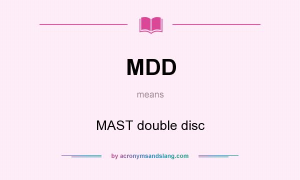 What does MDD mean? It stands for MAST double disc