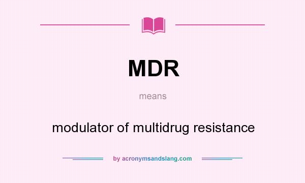 What does MDR mean? It stands for modulator of multidrug resistance
