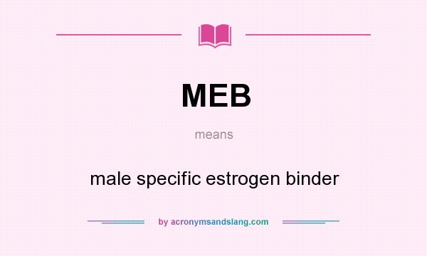 What does MEB mean? It stands for male specific estrogen binder