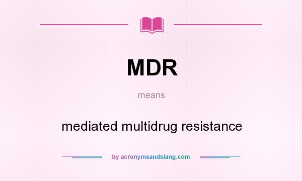 What does MDR mean? It stands for mediated multidrug resistance