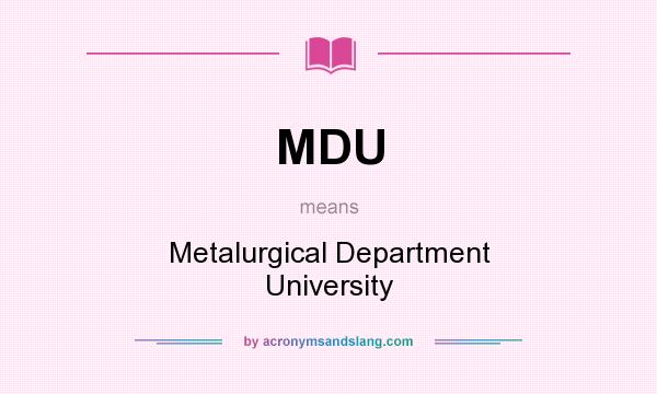 What does MDU mean? It stands for Metalurgical Department University