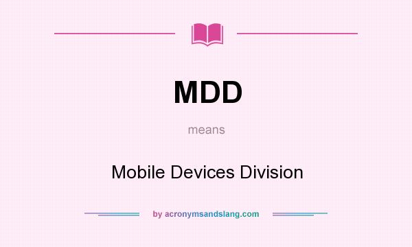 What does MDD mean? It stands for Mobile Devices Division