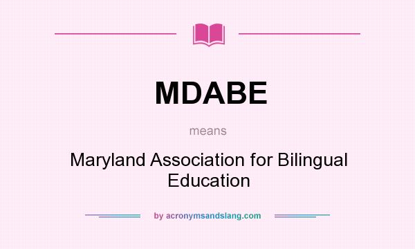 What does MDABE mean? It stands for Maryland Association for Bilingual Education
