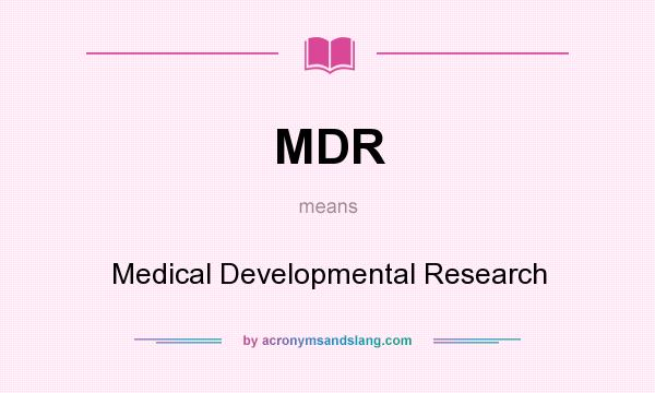 What does MDR mean? It stands for Medical Developmental Research