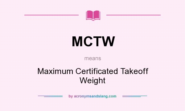 What does MCTW mean? It stands for Maximum Certificated Takeoff Weight