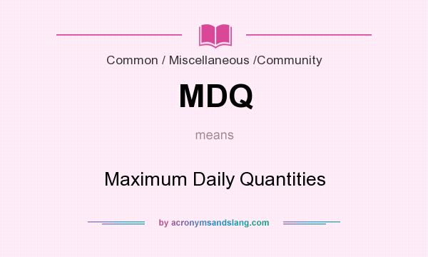 What does MDQ mean? It stands for Maximum Daily Quantities