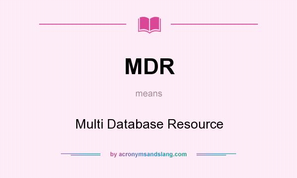 What does MDR mean? It stands for Multi Database Resource