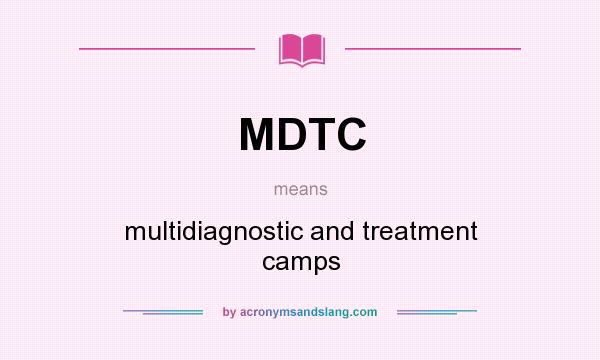 What does MDTC mean? It stands for multidiagnostic and treatment camps