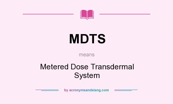 What does MDTS mean? It stands for Metered Dose Transdermal System