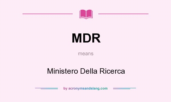 What does MDR mean? It stands for Ministero Della Ricerca