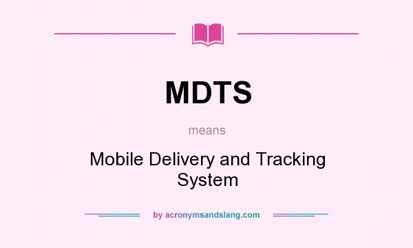 What does MDTS mean? It stands for Mobile Delivery and Tracking System