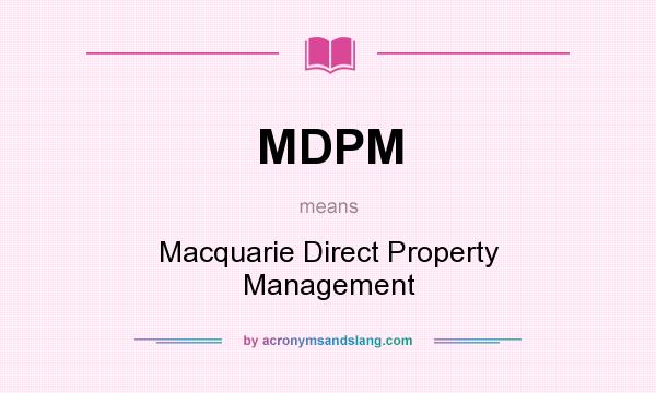 What does MDPM mean? It stands for Macquarie Direct Property Management